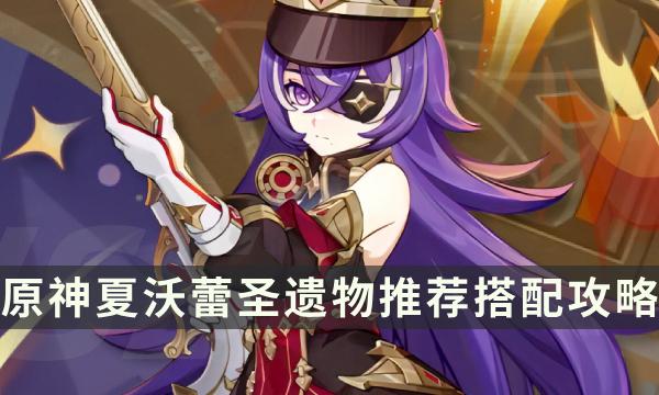 《原神》夏沃蕾用什么圣遺物好 夏沃蕾圣遺物推薦搭配攻略