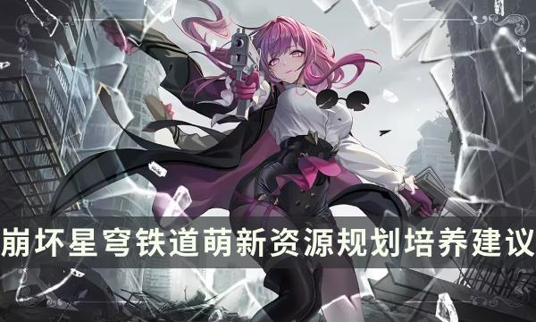 《崩坏星穹铁道》新手养成路线 萌新资源规划培养建议 《崩坏星穹铁道》新手养成路线 萌新资源规划培养建议