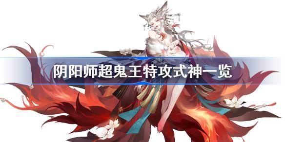 阴阳师超鬼王特攻式神一览-2023超鬼王每日特攻式神