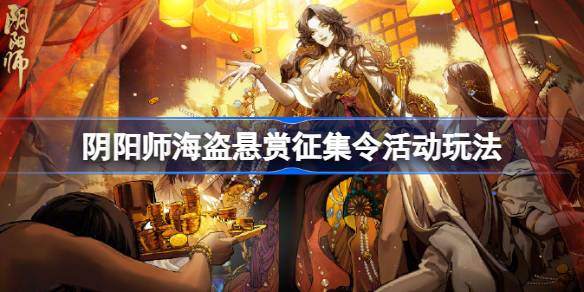 阴阳师海盗悬赏征集令活动怎么玩-海盗悬赏征集令活动玩法