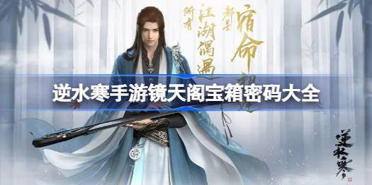 逆水寒手游镜天阁宝箱密码是什么-镜天阁宝箱密码大全