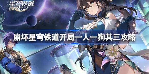 崩壞星穹鐵道開局一人一狗其三怎么做圖一