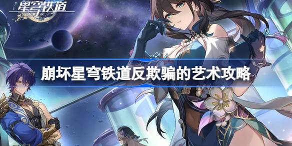 崩壞星穹鐵道反欺騙的藝術(shù)怎么達(dá)成圖一 崩壞星穹鐵道反欺騙的藝術(shù)怎么達(dá)成圖一