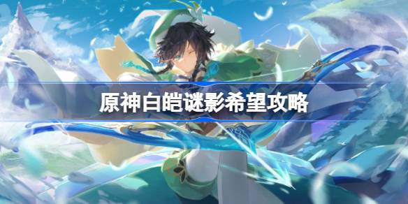 原神白皑谜影希望怎么做