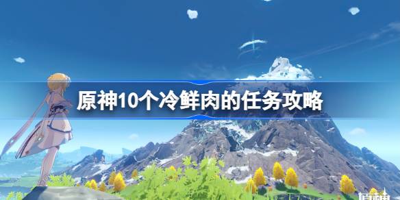 原神10個冷鮮肉的任務怎么完成圖一