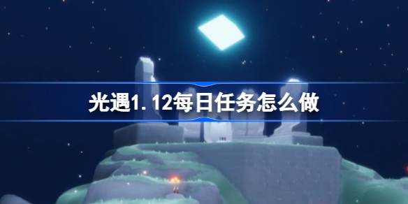 光遇1.12每日任务怎么做图一