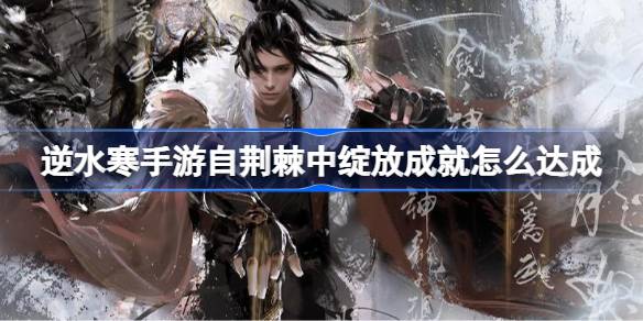 逆水寒手游自荊棘中綻放成就怎么達成圖一